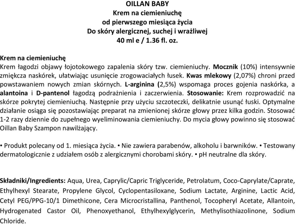 L-arginina (2,5%) wspomaga proces gojenia naskórka, a alantoina i D-pantenol łagodzą podrażnienia i zaczerwienia. Stosowanie: Krem rozprowadzić na skórze pokrytej ciemieniuchą.