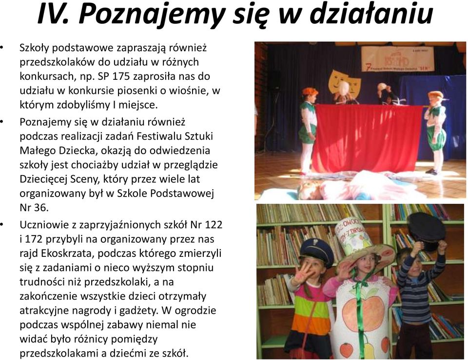 Poznajemy się w działaniu również podczas realizacji zadań Festiwalu Sztuki Małego Dziecka, okazją do odwiedzenia szkoły jest chociażby udział w przeglądzie Dziecięcej Sceny, który przez wiele lat