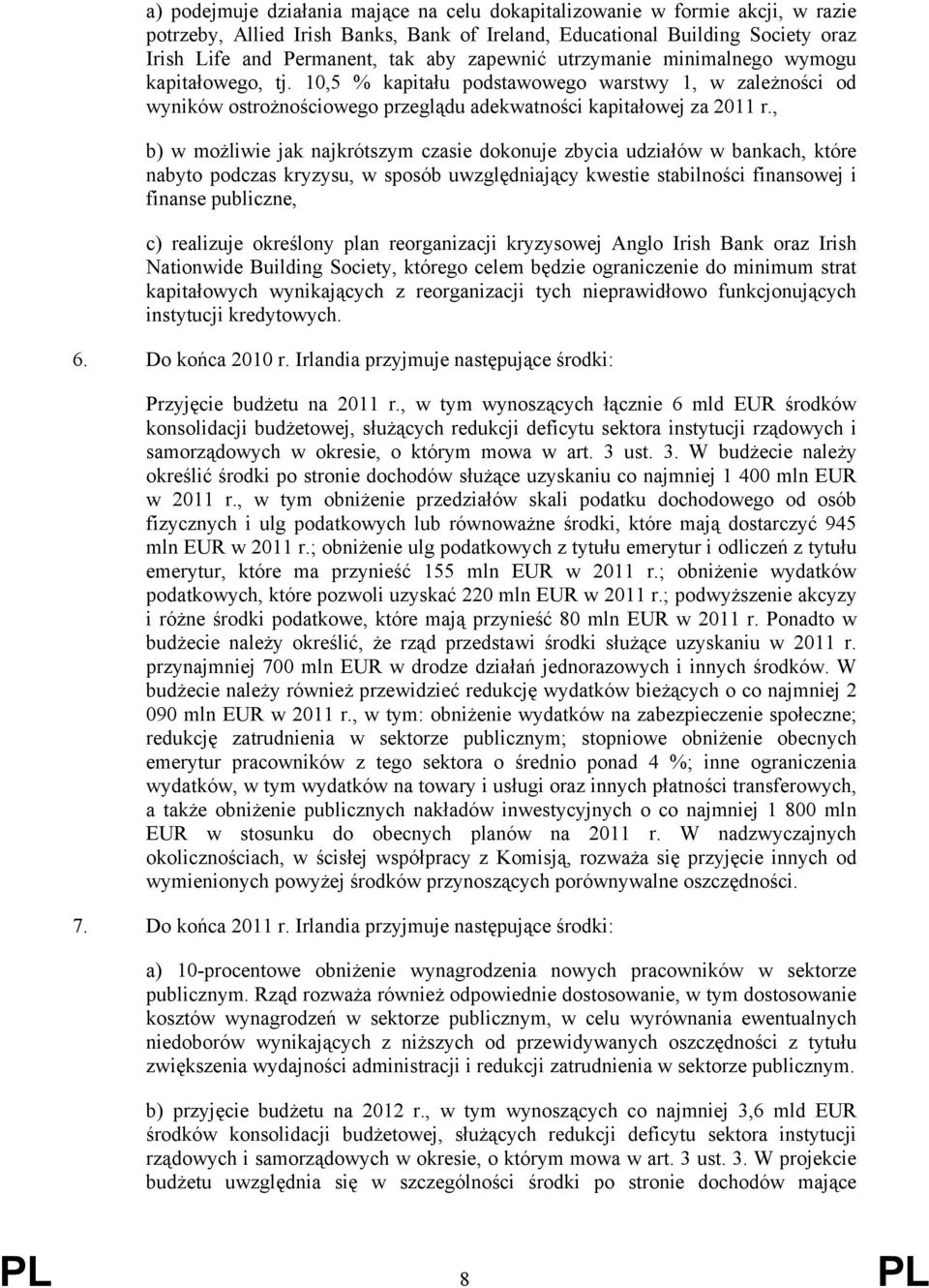 , b) w możliwie jak najkrótszym czasie dokonuje zbycia udziałów w bankach, które nabyto podczas kryzysu, w sposób uwzględniający kwestie stabilności finansowej i finanse publiczne, c) realizuje