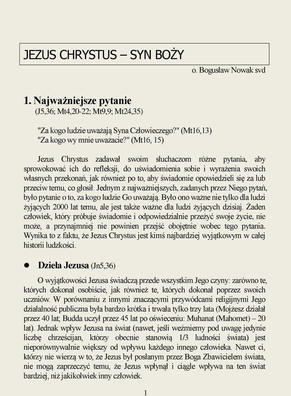 opowiedzieli się za lub przeciw temu, co głosił. Jednym z najważniejszych, zadanych przez Niego pytań, było pytanie o to, za kogo ludzie Go uważają.