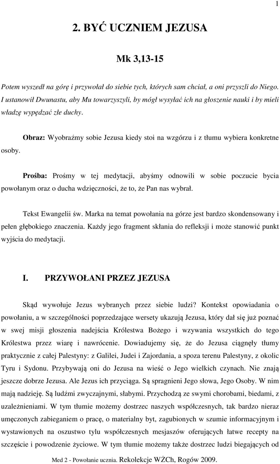 Obraz: Wyobraźmy sobie Jezusa kiedy stoi na wzgórzu i z tłumu wybiera konkretne Prośba: Prośmy w tej medytacji, abyśmy odnowili w sobie poczucie bycia powołanym oraz o ducha wdzięczności, że to, że