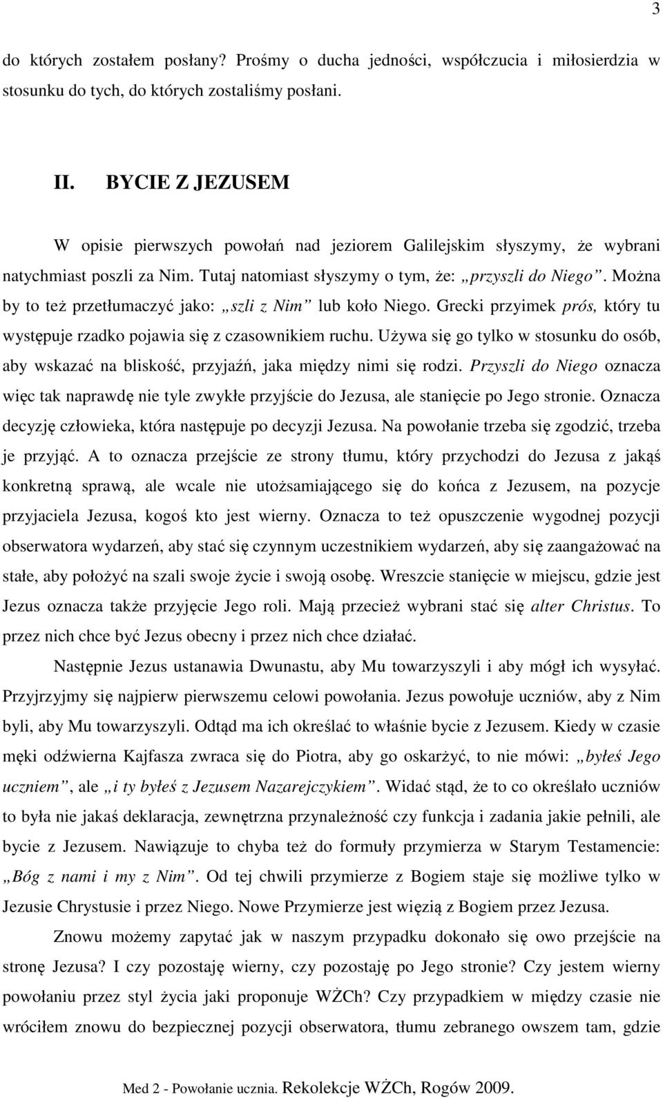 Można by to też przetłumaczyć jako: szli z Nim lub koło Niego. Grecki przyimek prós, który tu występuje rzadko pojawia się z czasownikiem ruchu.