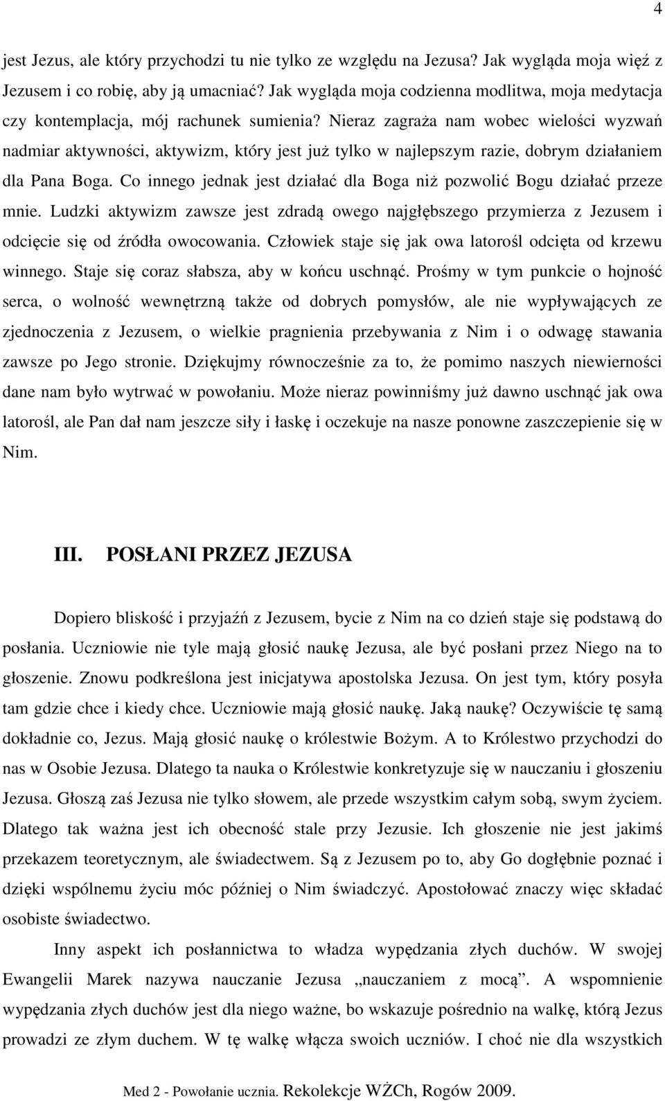 Nieraz zagraża nam wobec wielości wyzwań nadmiar aktywności, aktywizm, który jest już tylko w najlepszym razie, dobrym działaniem dla Pana Boga.