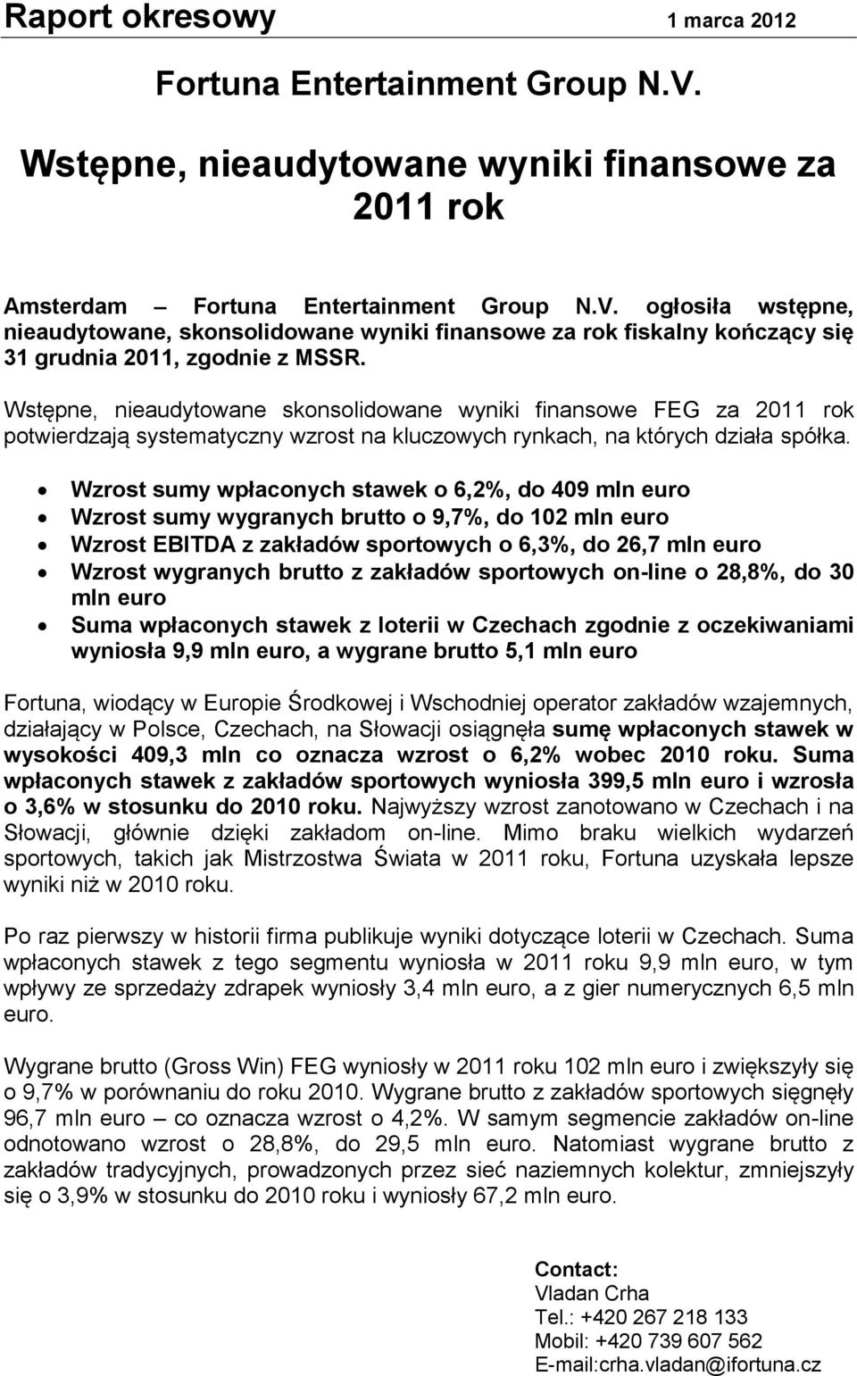 Wzrost sumy wpłaconych stawek o 6,2%, do 409 mln euro Wzrost sumy wygranych brutto o 9,7%, do 102 mln euro Wzrost EBITDA z zakładów sportowych o 6,3%, do 26,7 mln euro Wzrost wygranych brutto z