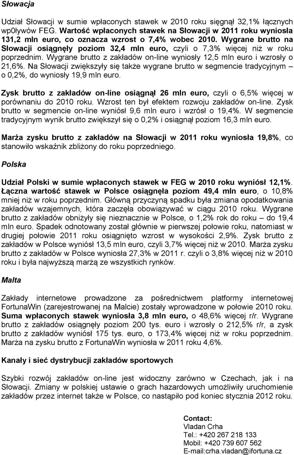 Wygrane brutto na Słowacji osiągnęły poziom 32,4 mln euro, czyli o 7,3% więcej niż w roku poprzednim. Wygrane brutto z zakładów on-line wyniosły 12,5 mln euro i wzrosły o 21,6%.