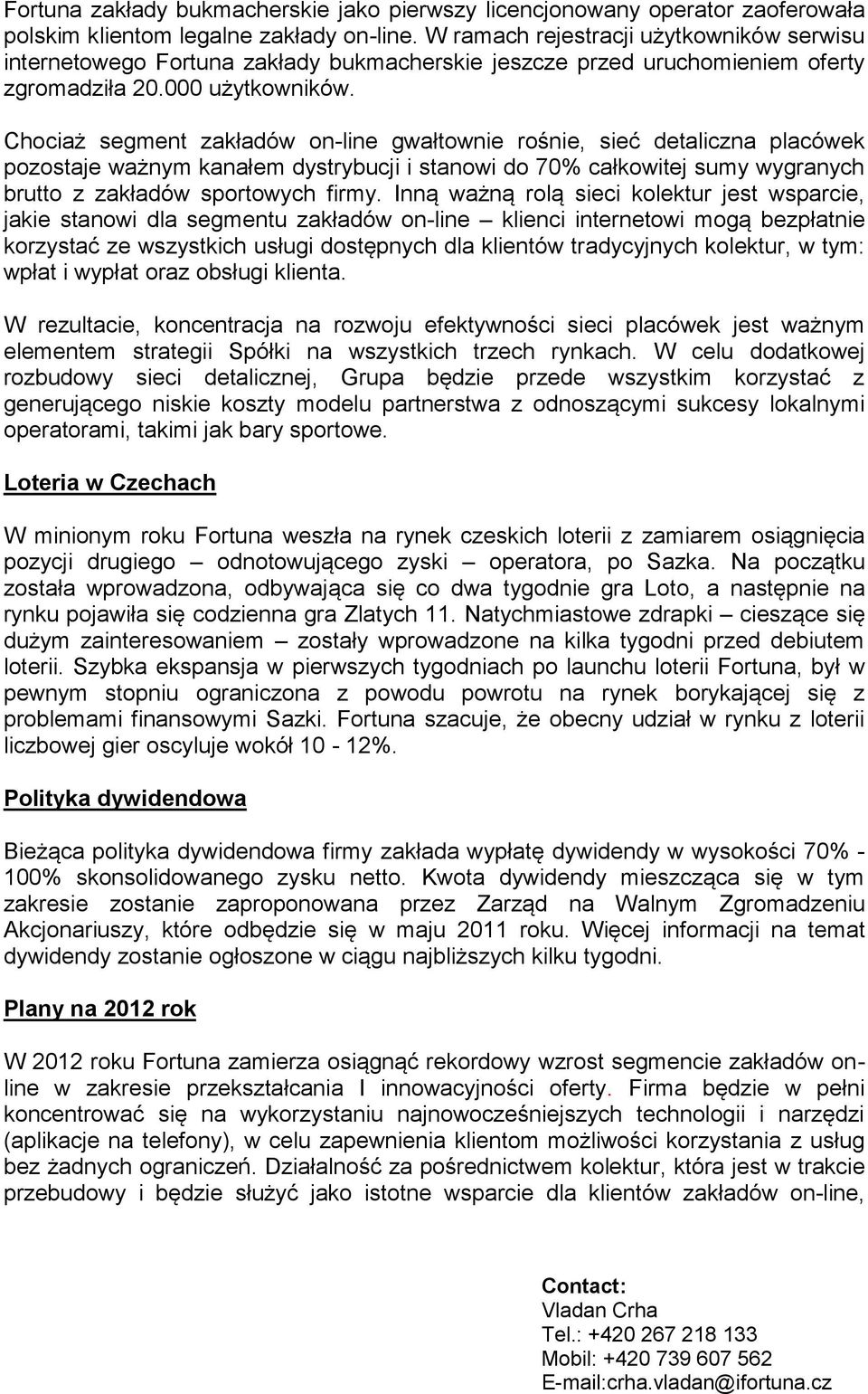 Chociaż segment zakładów on-line gwałtownie rośnie, sieć detaliczna placówek pozostaje ważnym kanałem dystrybucji i stanowi do 70% całkowitej sumy wygranych brutto z zakładów sportowych firmy.