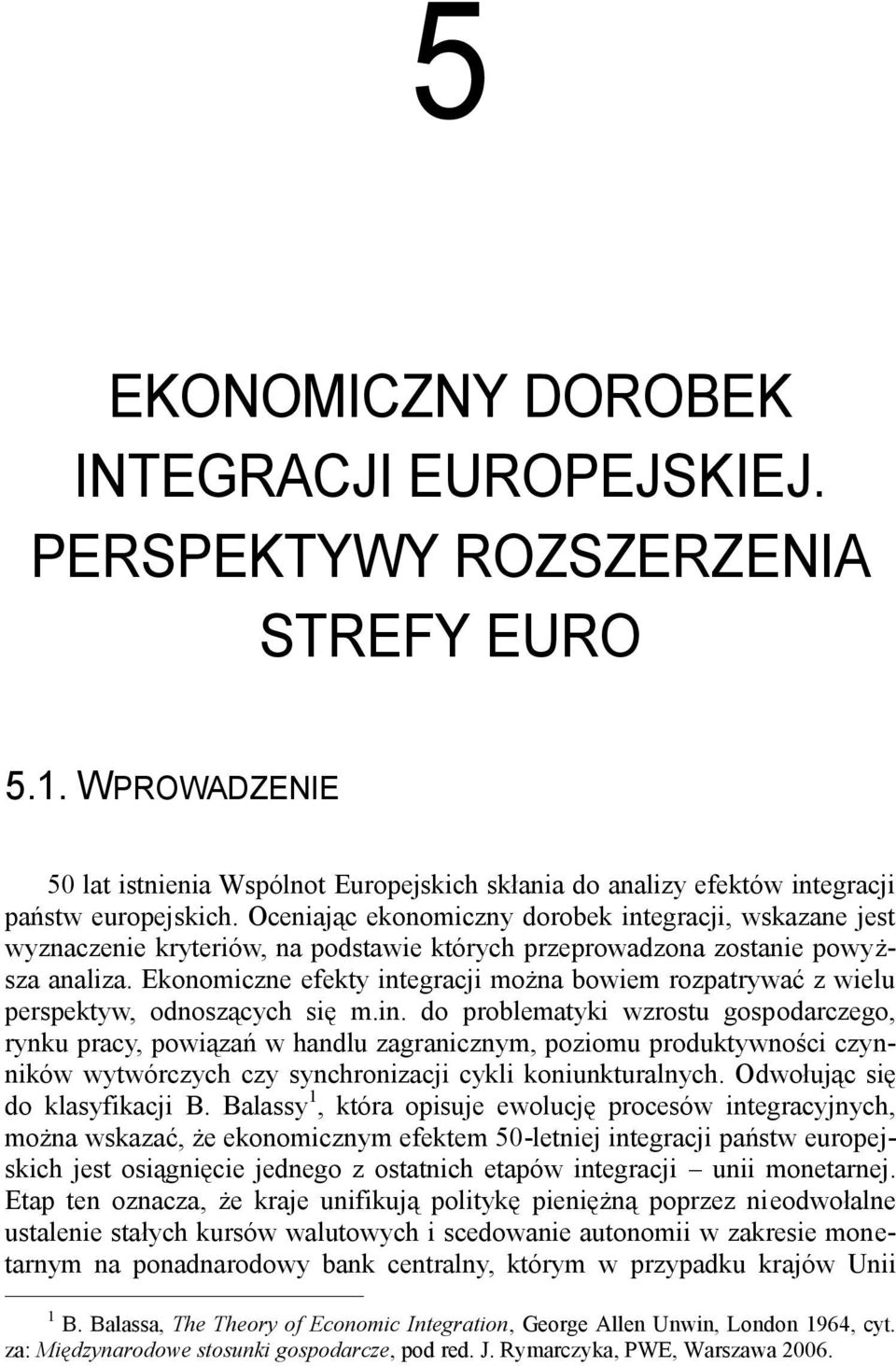 Ekonomiczne efekty integracji można bowiem rozpatrywać z wielu perspektyw, odnoszących się m.in. do problematyki wzrostu gospodarczego, rynku pracy, powiązań w handlu zagranicznym, poziomu produktywności czynników wytwórczych czy synchronizacji cykli koniunkturalnych.