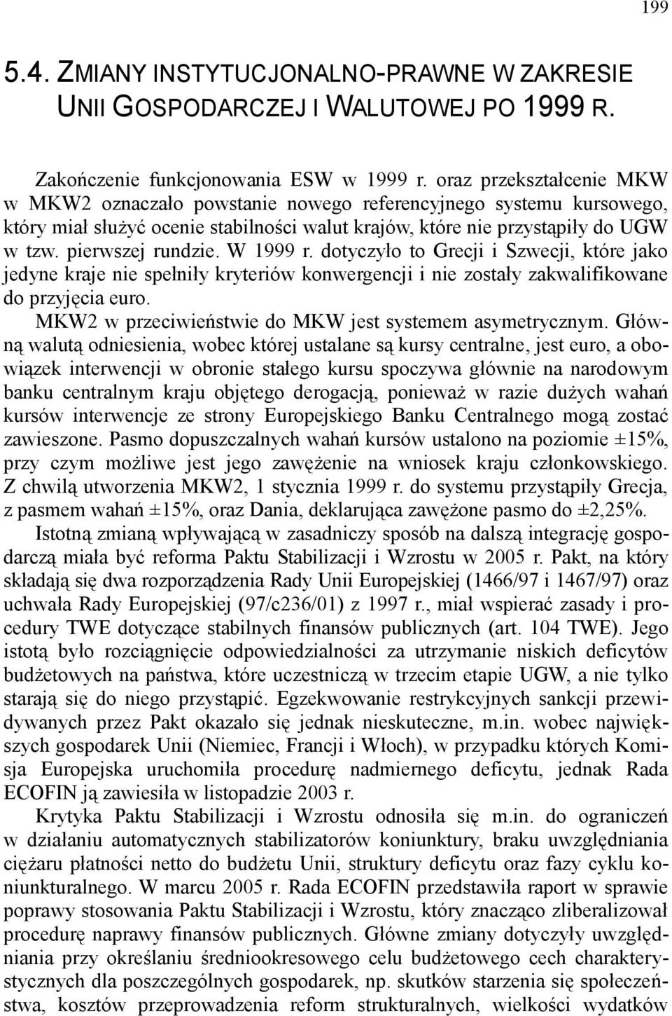 W 1999 r. dotyczyło to Grecji i Szwecji, które jako jedyne kraje nie spełniły kryteriów konwergencji i nie zostały zakwalifikowane do przyjęcia euro.