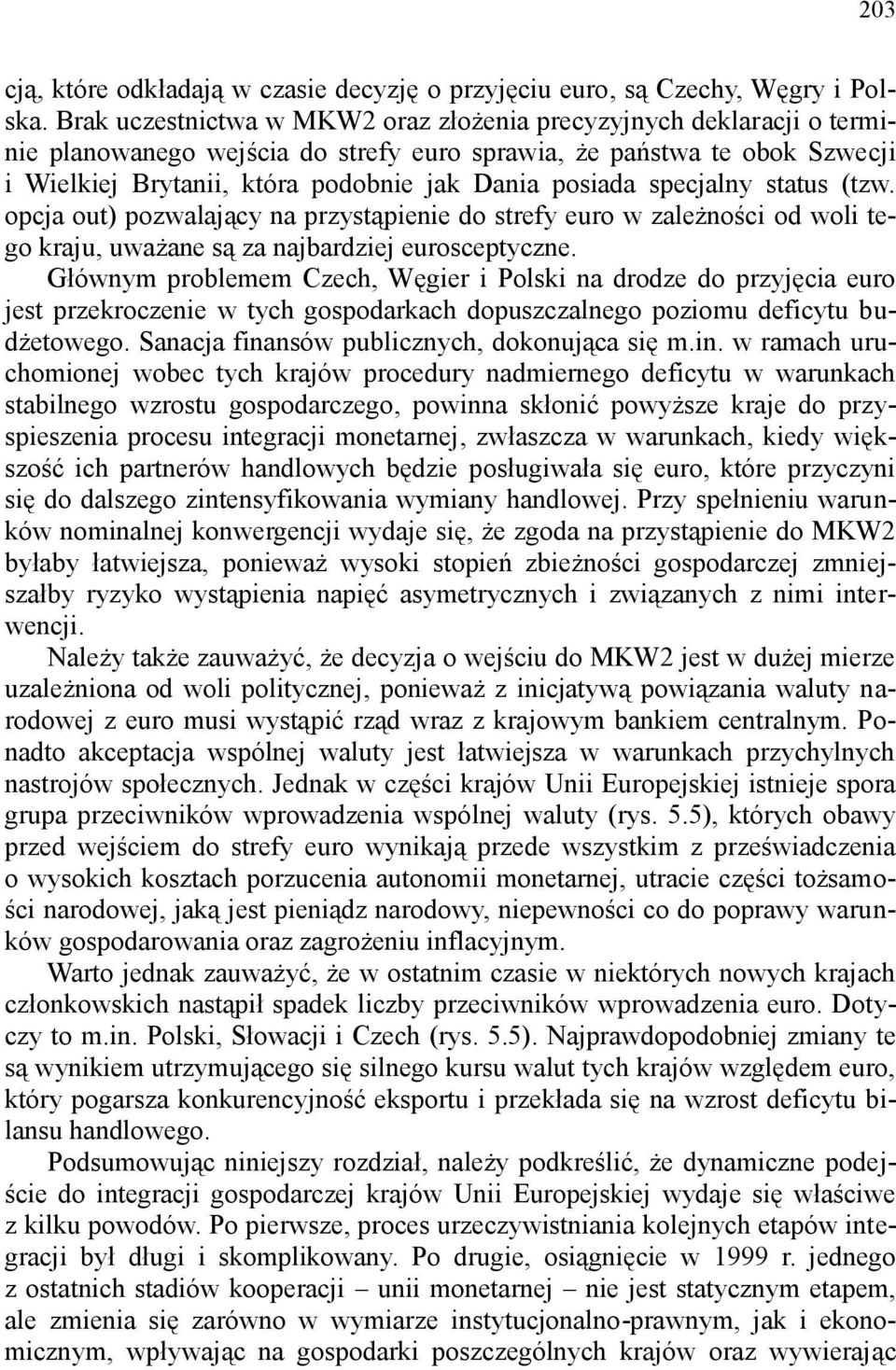 specjalny status (tzw. opcja out) pozwalający na przystąpienie do strefy euro w zależności od woli tego kraju, uważane są za najbardziej eurosceptyczne.