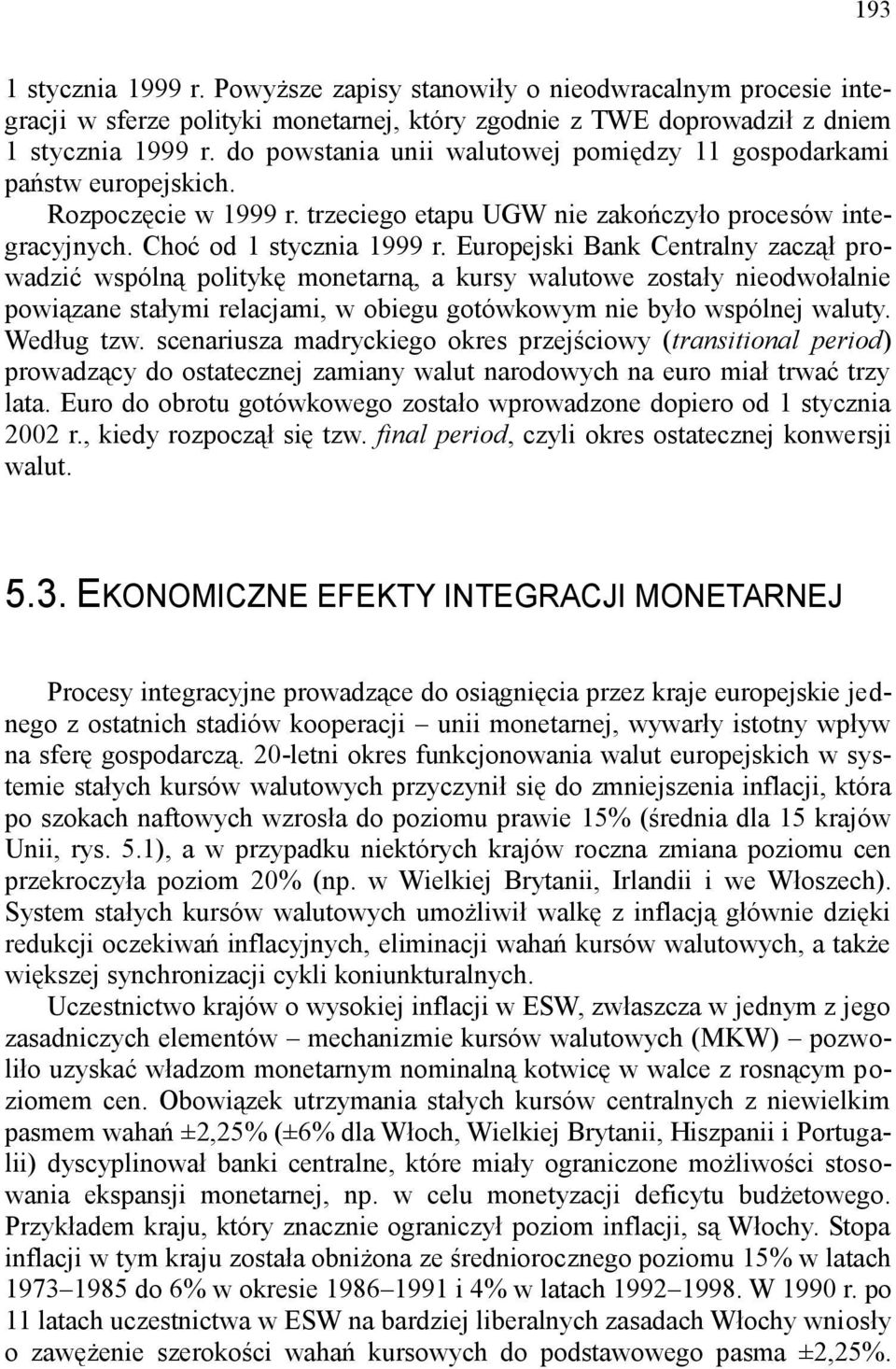 Europejski Bank Centralny zaczął prowadzić wspólną politykę monetarną, a kursy walutowe zostały nieodwołalnie powiązane stałymi relacjami, w obiegu gotówkowym nie było wspólnej waluty. Według tzw.