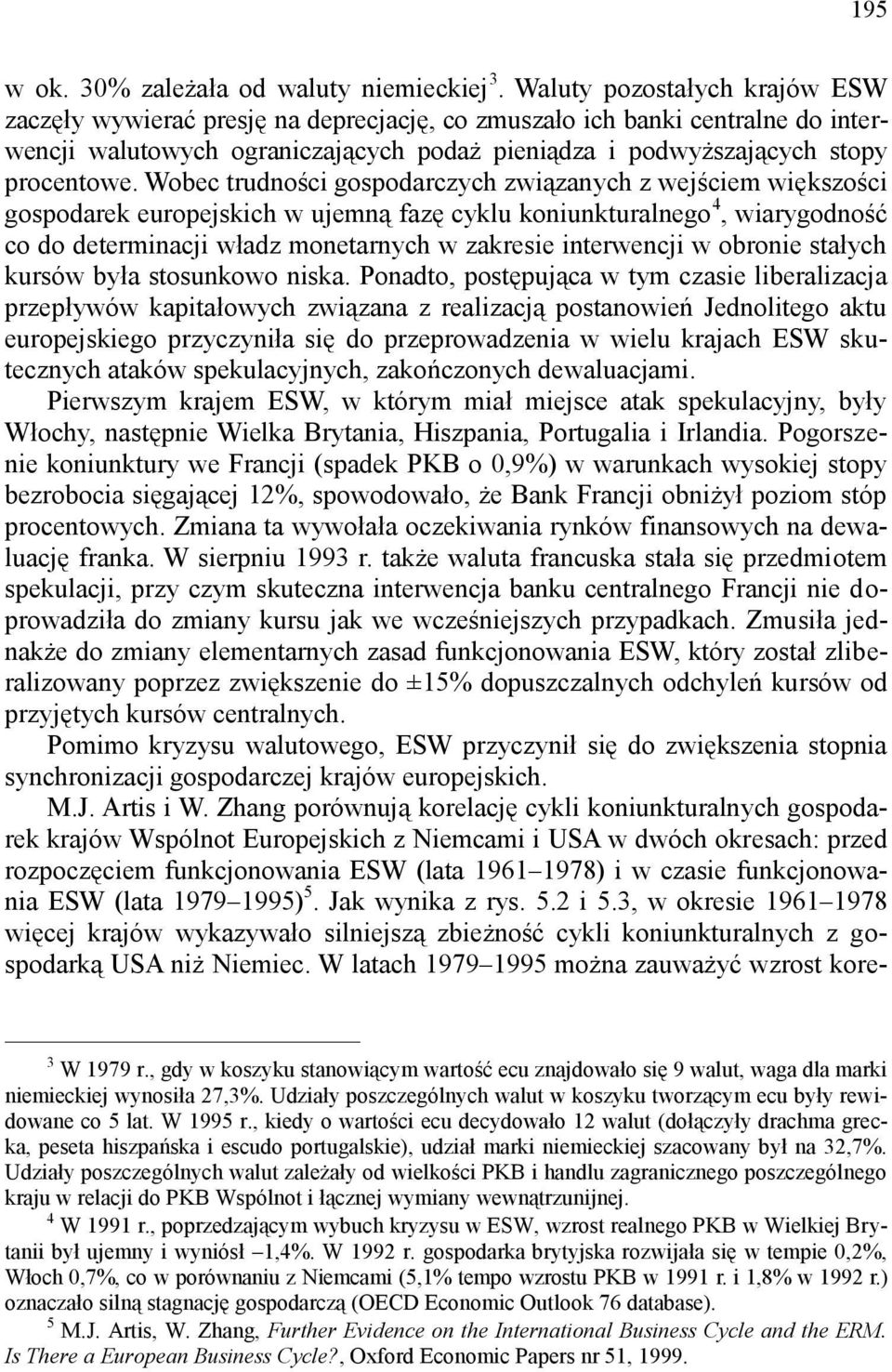 Wobec trudności gospodarczych związanych z wejściem większości gospodarek europejskich w ujemną fazę cyklu koniunkturalnego 4, wiarygodność co do determinacji władz monetarnych w zakresie interwencji