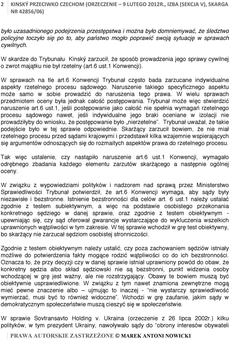 W skardze do Trybunału Kinský zarzucił, że sposób prowadzenia jego sprawy cywilnej o zwrot majątku nie był rzetelny (art.6 ust.1 Konwencji). W sprawach na tle art.