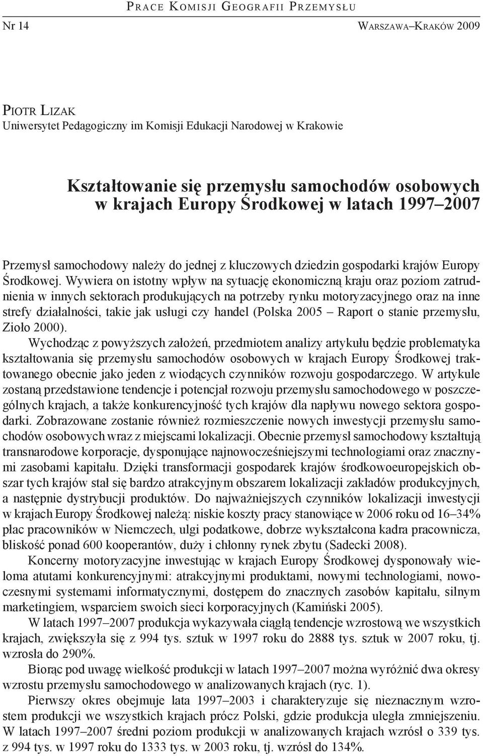 Wywiera on istotny wpływ na sytuację ekonomiczną kraju oraz poziom zatrudnienia w innych sektorach produkujących na potrzeby rynku motoryzacyjnego oraz na inne strefy działalności, takie jak usługi