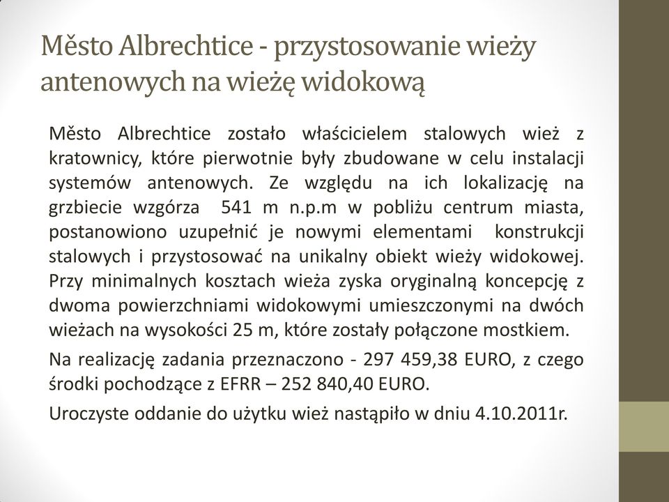 m w pobliżu centrum miasta, postanowiono uzupełnić je nowymi elementami konstrukcji stalowych i przystosować na unikalny obiekt wieży widokowej.