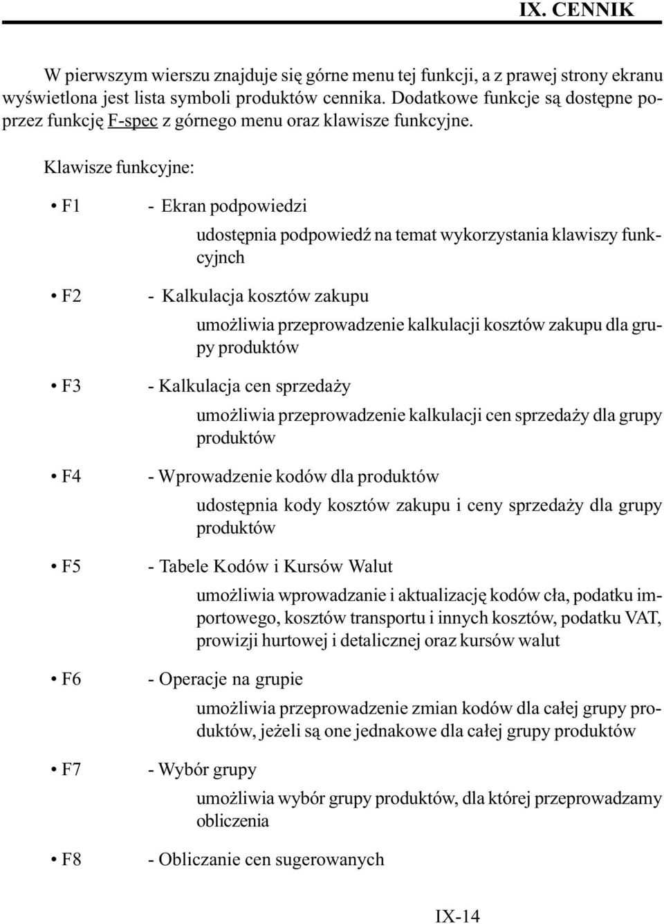 Klawisze funkcyjne: F1 F2 F3 F4 F5 F6 F7 F8 - Ekran podpowiedzi udostêpnia podpowiedÿ na temat wykorzystania klawiszy funkcyjnch - Kalkulacja kosztów zakupu umo liwia przeprowadzenie kalkulacji