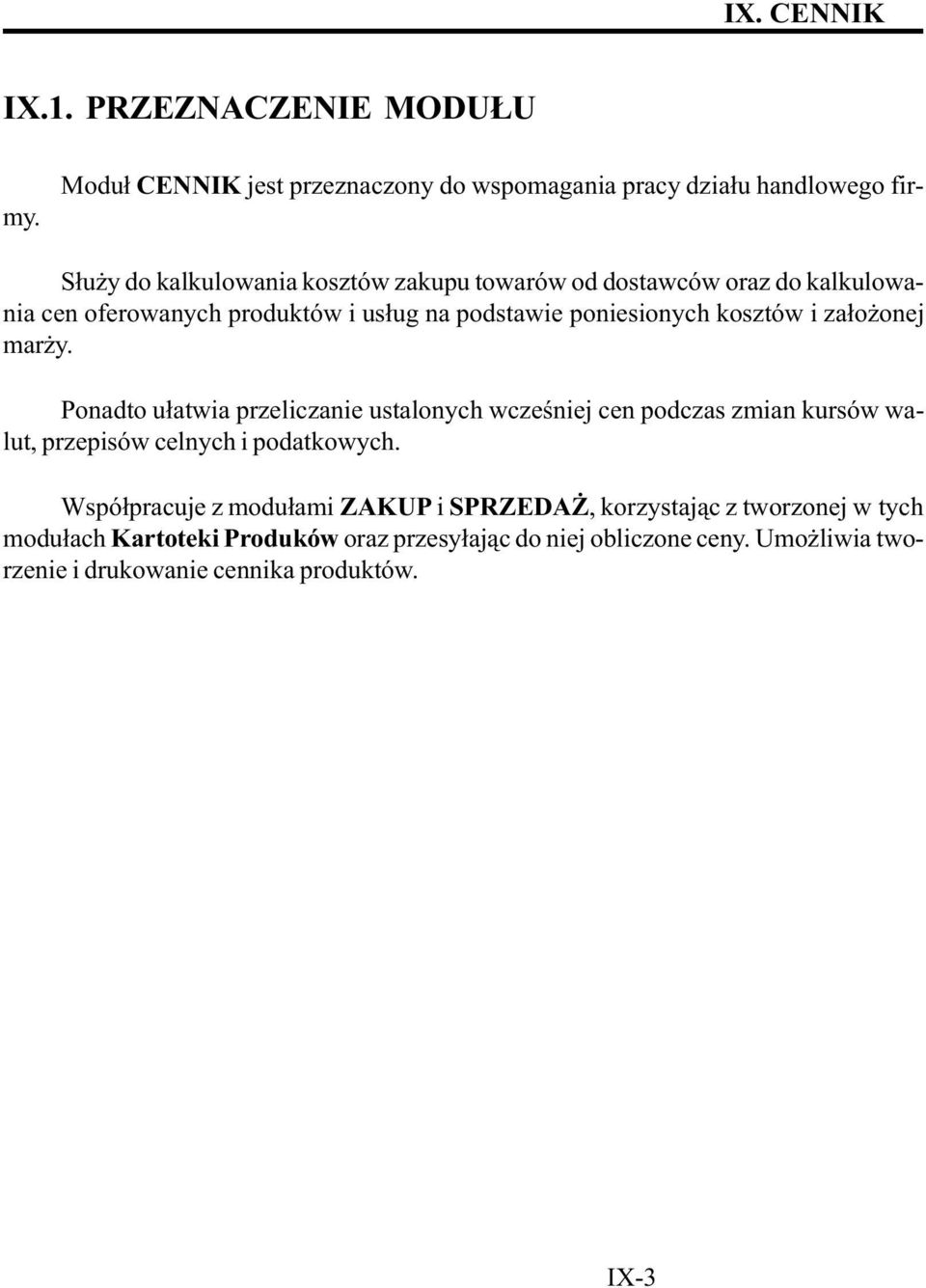 kosztów i za³o onej mar y. Ponadto u³atwia przeliczanie ustalonych wczeœniej cen podczas zmian kursów walut, przepisów celnych i podatkowych.