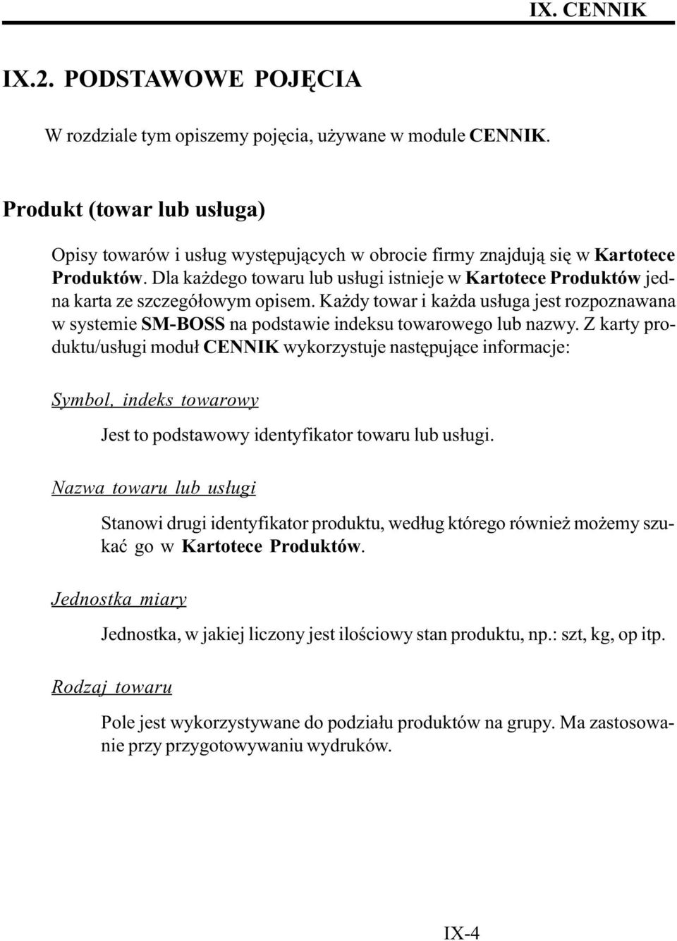 Ka dy towar i ka da us³uga jest rozpoznawana w systemie SM-BOSS na podstawie indeksu towarowego lub nazwy.