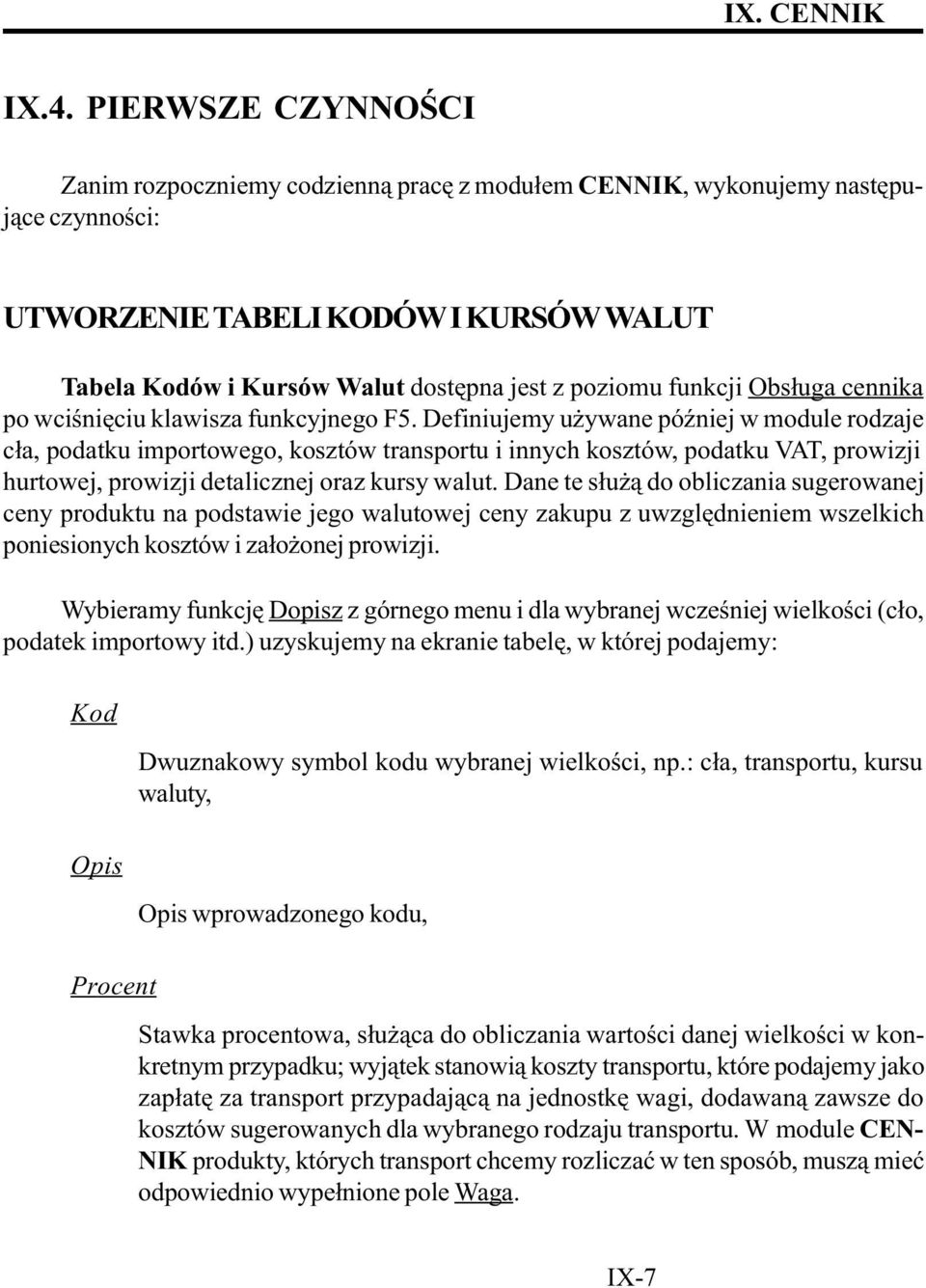 Definiujemy u ywane póÿniej w module rodzaje c³a, podatku importowego, kosztów transportu i innych kosztów, podatku VAT, prowizji hurtowej, prowizji detalicznej oraz kursy walut.