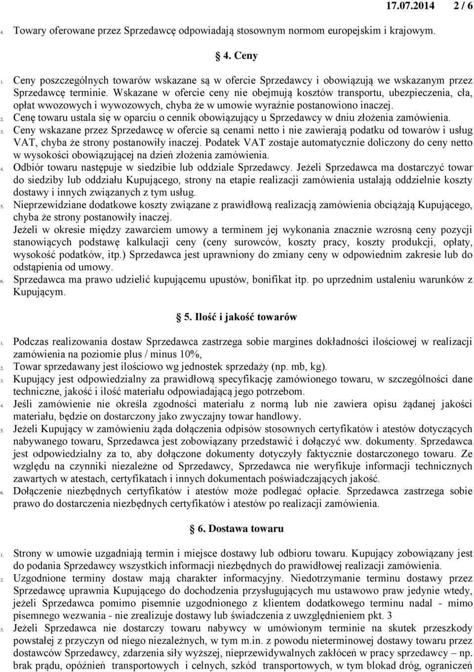 Wskazane w ofercie ceny nie obejmują kosztów transportu, ubezpieczenia, cła, opłat wwozowych i wywozowych, chyba że w umowie wyraźnie postanowiono inaczej. 2.