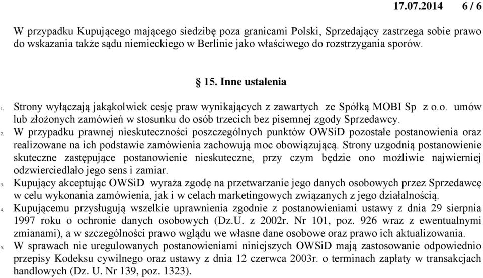 15. Inne ustalenia 1. Strony wyłączają jakąkolwiek cesję praw wynikających z zawartych ze Spółką MOBI Sp z o.o. umów lub złożonych zamówień w stosunku do osób trzecich bez pisemnej zgody Sprzedawcy.