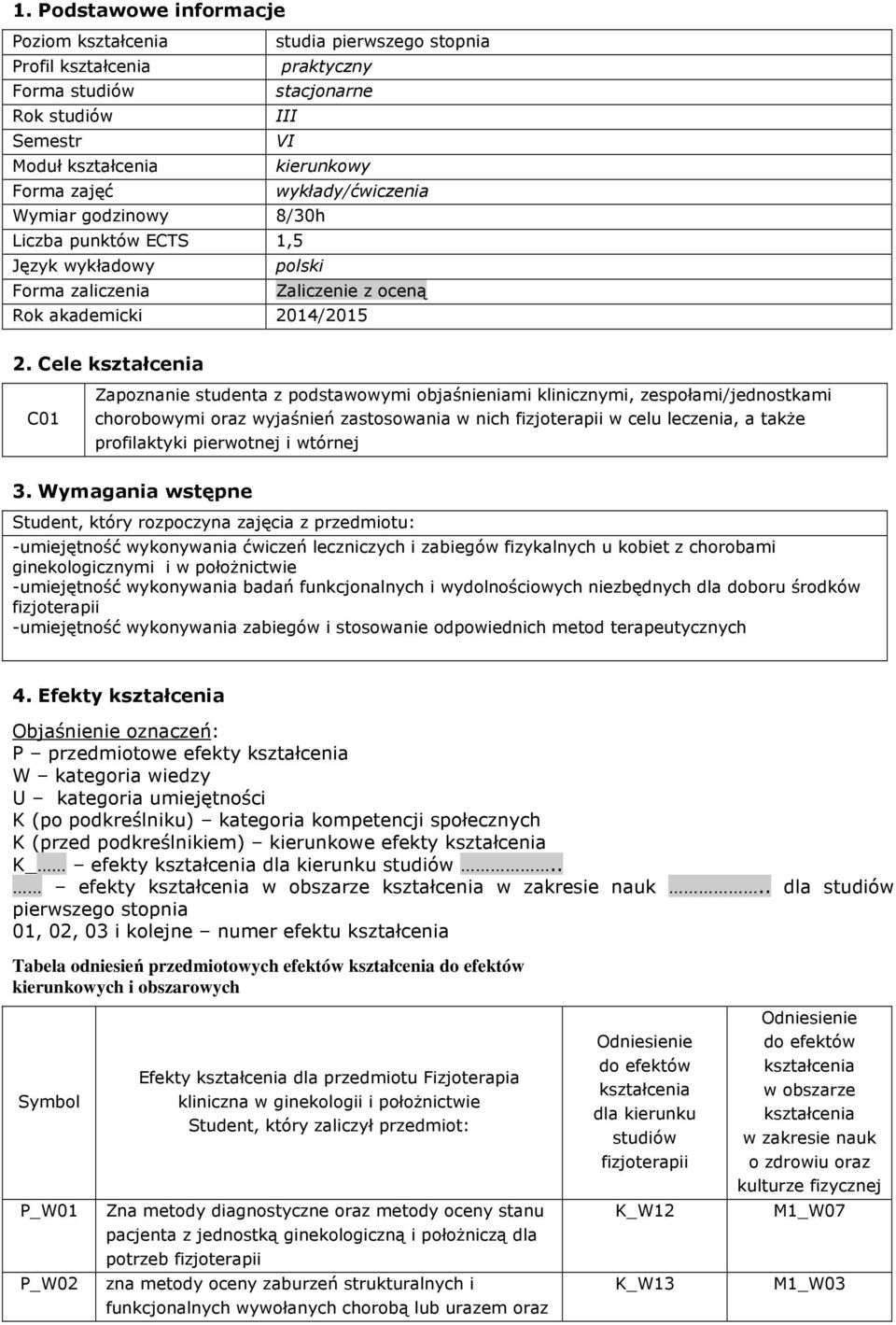 Cele kształcenia C01 Zapoznanie studenta z podstawowymi objaśnieniami klinicznymi, zespołami/jednostkami chorobowymi oraz wyjaśnień zastosowania w nich w celu leczenia, a także profilaktyki