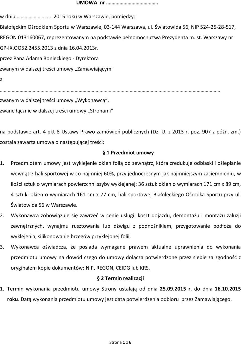 przez Pana Adama Bonieckiego - Dyrektora zwanym w dalszej treści umowy Zamawiającym a zwanym w dalszej treści umowy Wykonawcą, zwane łącznie w dalszej treści umowy Stronami na podstawie art.