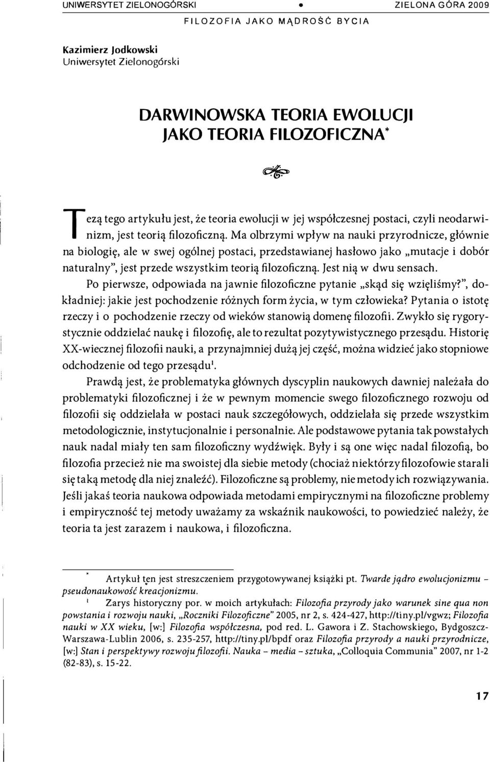 Ma olbrzymi wpływ na nauki przyrodnicze, głównie na biologię, ale w swej ogólnej postaci, przedstawianej hasłowo jako " mutacje i dobór naturalny ", jest przede wszystkim teorią filozoficzną.