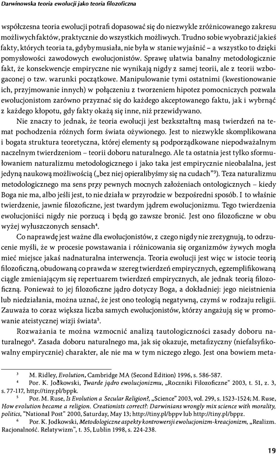 Sprawę ułatwia banalny metodologicznie fakt, że konsekwencje empiryczne nie wynikają nigdy z samej teorii, ale z teorii wzbogaconej o tzw. warunki początkowe.