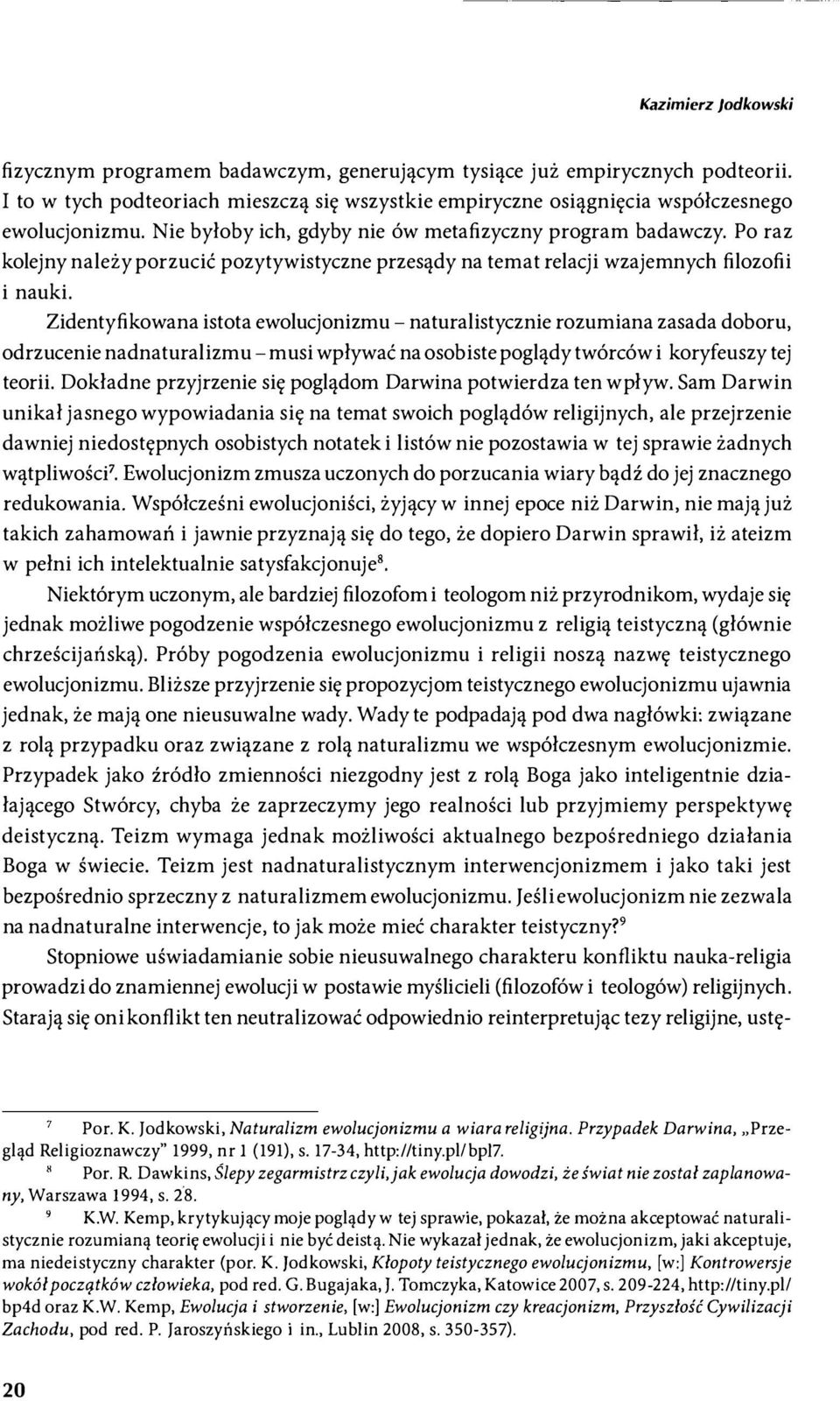 Zidentyfikowana istota ewolucjonizmu - naturalistycznie rozumiana zasada doboru, odrzucenie nadnaturalizmu - musi wpływać na osobiste poglądy twórców i koryfeuszy tej teorii.