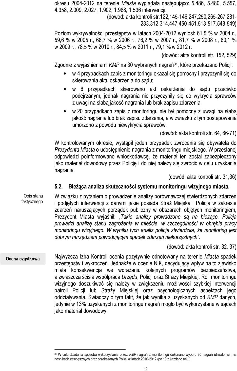 , 76,2 % w 2007 r., 81,7 % w 2008 r., 80,1 % w 2009 r., 78,5 % w 2010 r., 84,5 % w 2011 r., 79,1 % w 2012 r. (dowód: akta kontroli str.
