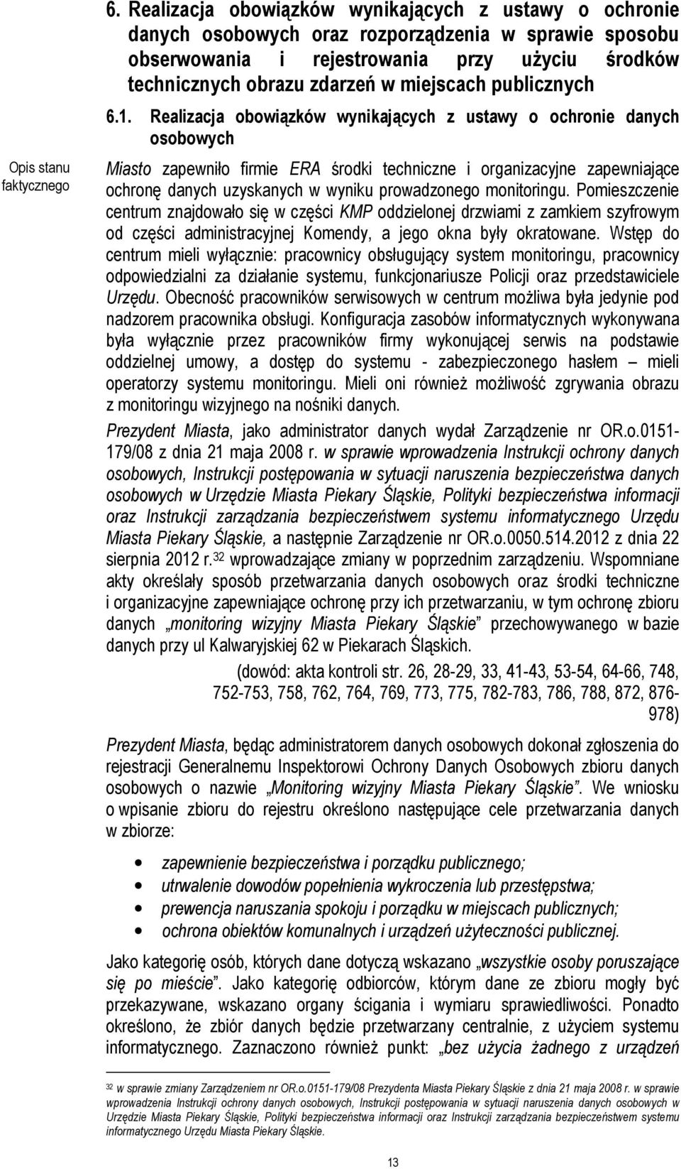 Realizacja obowiązków wynikających z ustawy o ochronie danych osobowych Miasto zapewniło firmie ERA środki techniczne i organizacyjne zapewniające ochronę danych uzyskanych w wyniku prowadzonego