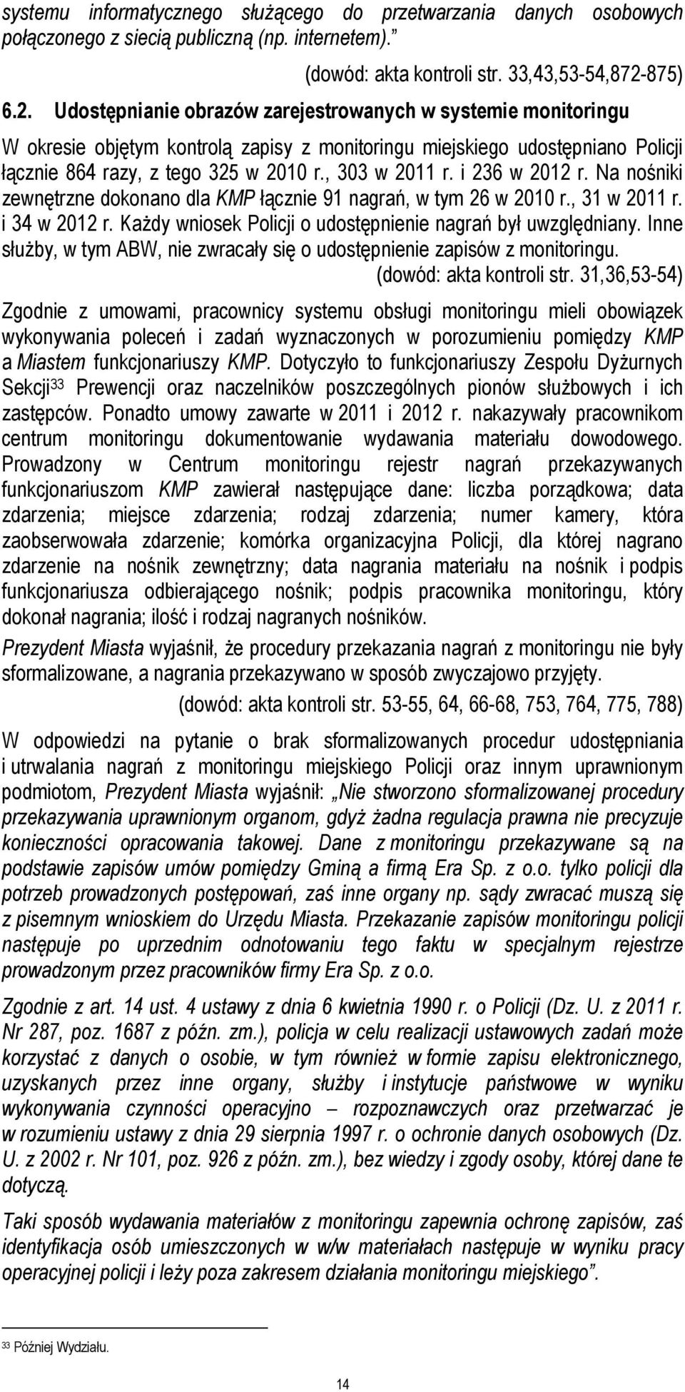 , 303 w 2011 r. i 236 w 2012 r. Na nośniki zewnętrzne dokonano dla KMP łącznie 91 nagrań, w tym 26 w 2010 r., 31 w 2011 r. i 34 w 2012 r. Każdy wniosek Policji o udostępnienie nagrań był uwzględniany.