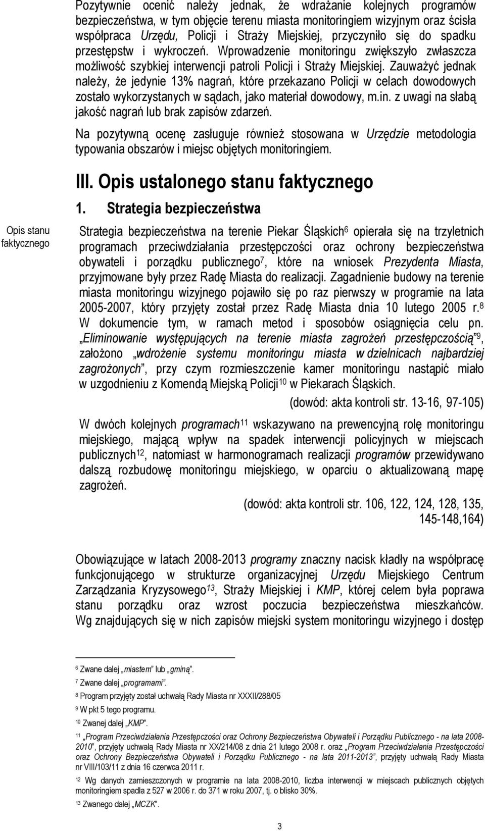 Zauważyć jednak należy, że jedynie 13% nagrań, które przekazano Policji w celach dowodowych zostało wykorzystanych w sądach, jako materiał dowodowy, m.in.