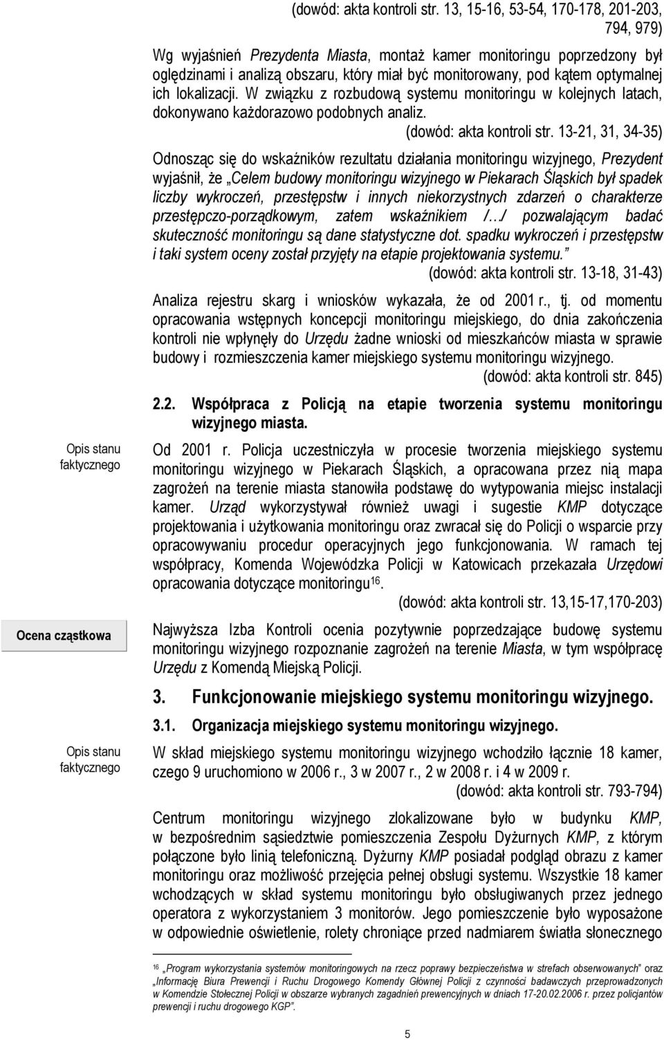 ich lokalizacji. W związku z rozbudową systemu monitoringu w kolejnych latach, dokonywano każdorazowo podobnych analiz. (dowód: akta kontroli str.