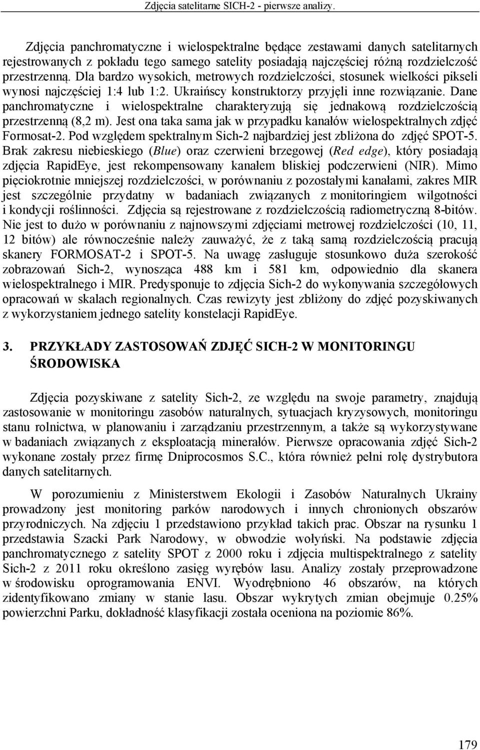 Dla bardzo wysokich, metrowych rozdzielczości, stosunek wielkości pikseli wynosi najczęściej 1:4 lub 1:2. Ukraińscy konstruktorzy przyjęli inne rozwiązanie.