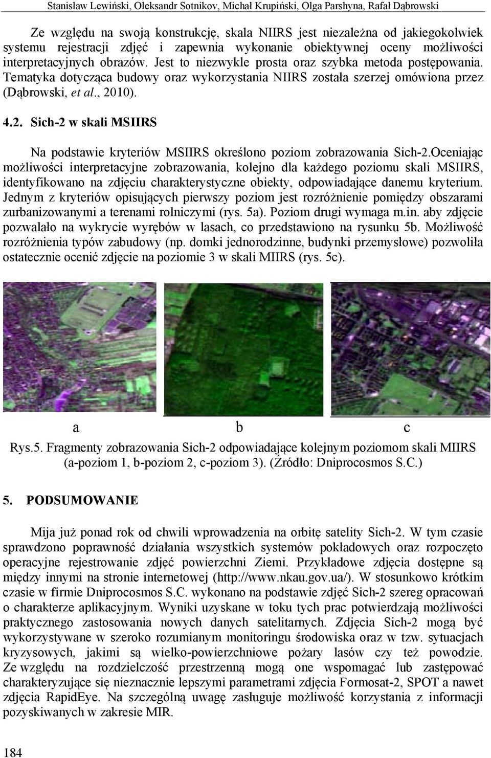 Tematyka dotycząca budowy oraz wykorzystania NIIRS została szerzej omówiona przez (Dąbrowski, et al., 2010). 4.2. Sich-2 w skali MSIIRS Na podstawie kryteriów MSIIRS określono poziom zobrazowania Sich-2.