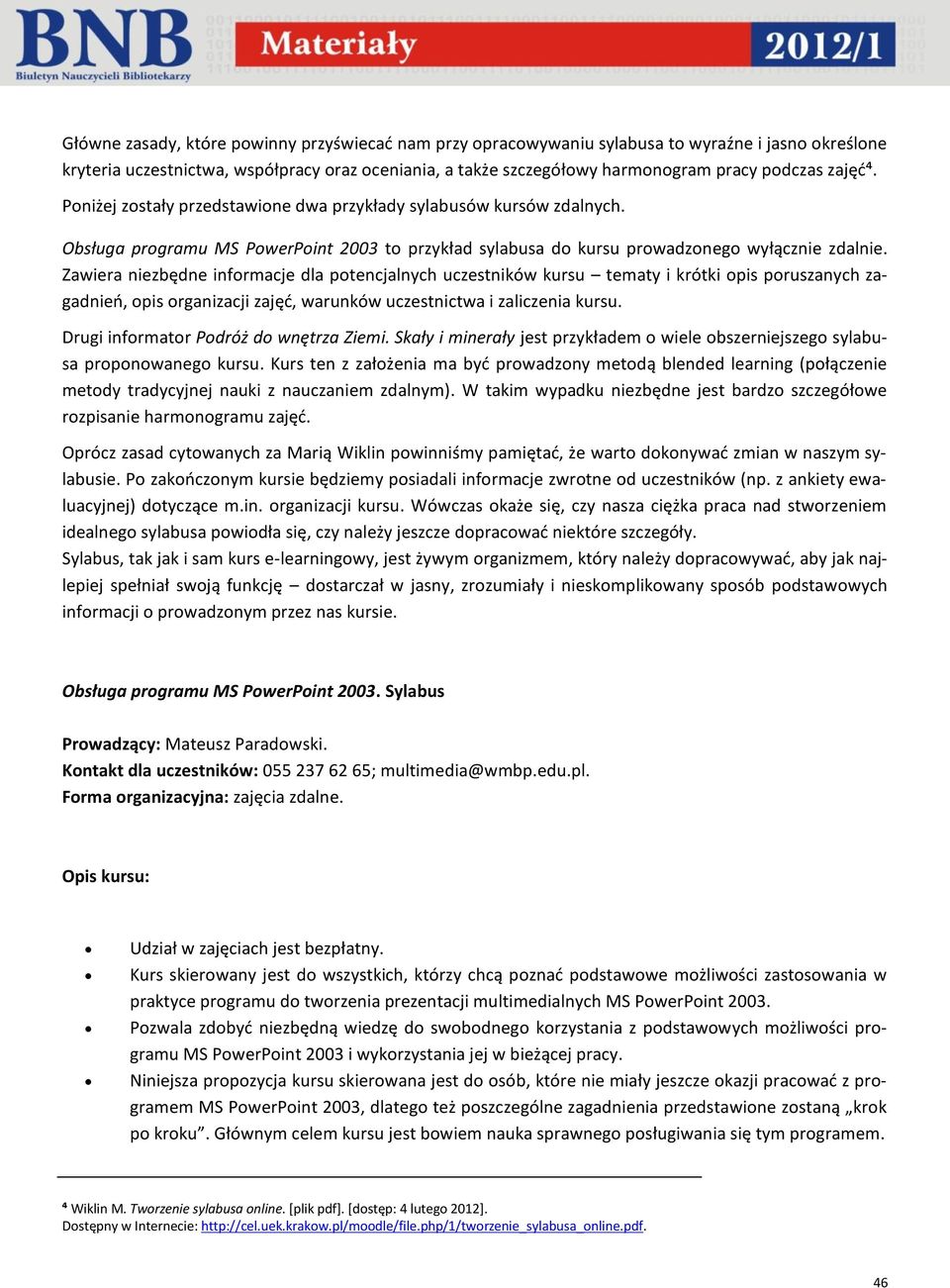 Zawiera niezbędne informacje dla potencjalnych uczestników kursu tematy i krótki opis poruszanych zagadnień, opis organizacji zajęć, warunków uczestnictwa i zaliczenia kursu.