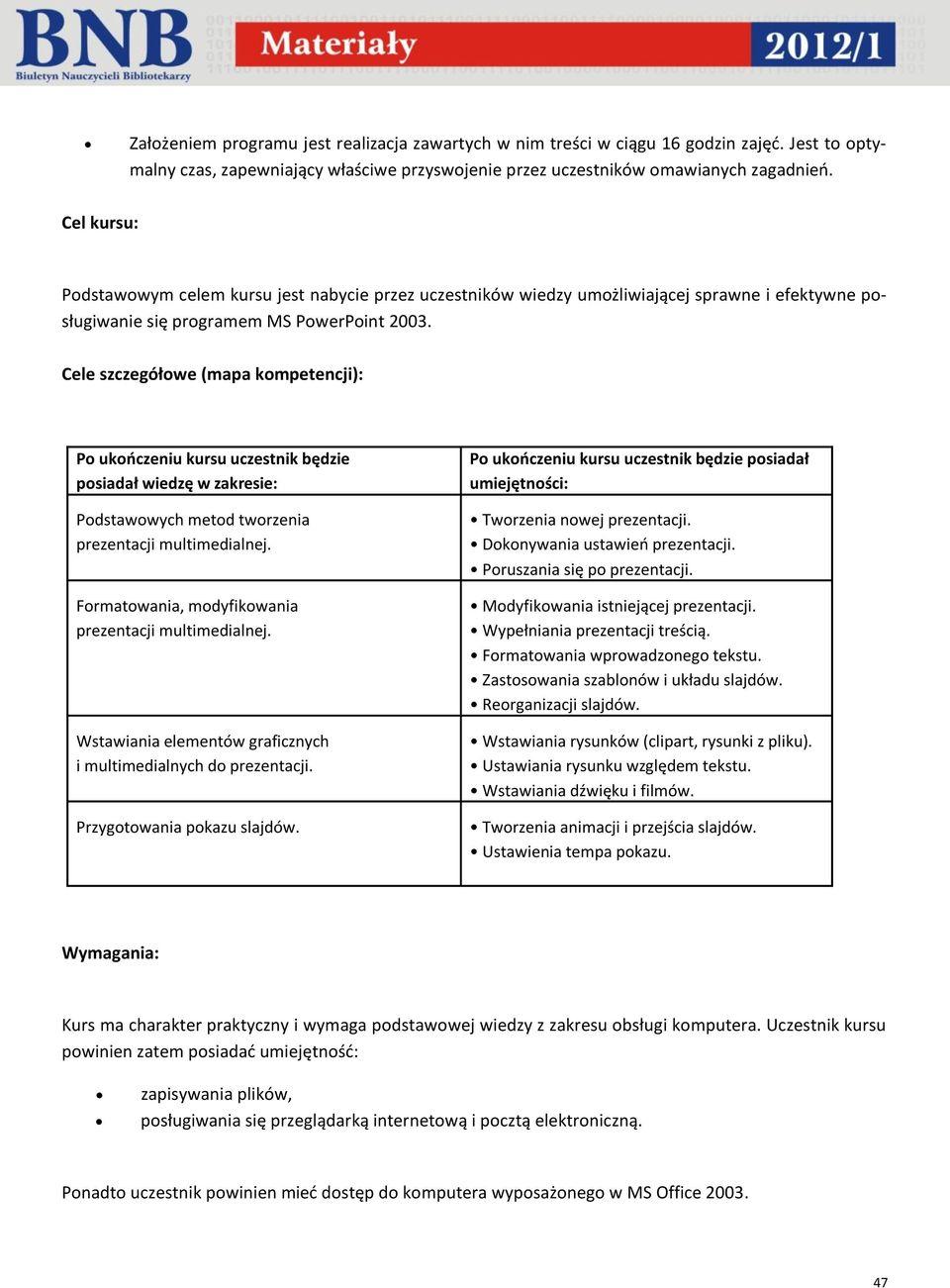 Cele szczegółowe (mapa kompetencji): Po ukończeniu kursu uczestnik będzie posiadał wiedzę w zakresie: Podstawowych metod tworzenia prezentacji multimedialnej.