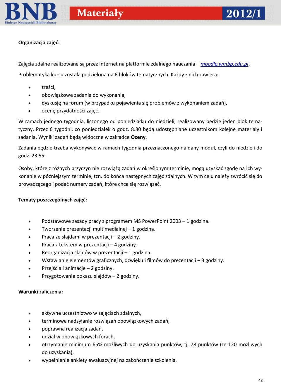 W ramach jednego tygodnia, liczonego od poniedziałku do niedzieli, realizowany będzie jeden blok tematyczny. Przez 6 tygodni, co poniedziałek o godz. 8.