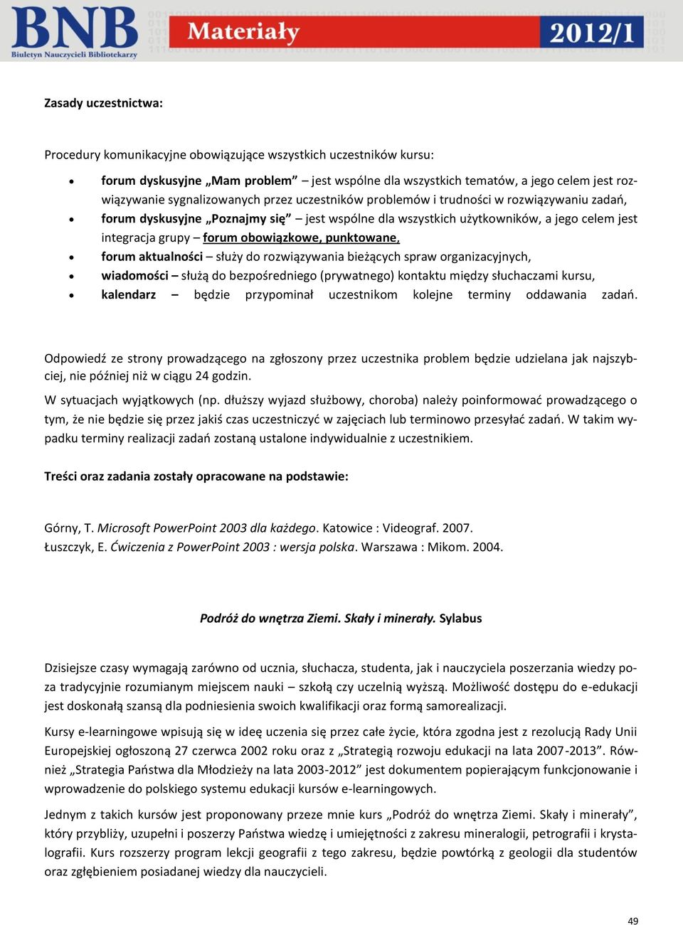 obowiązkowe, punktowane, forum aktualności służy do rozwiązywania bieżących spraw organizacyjnych, wiadomości służą do bezpośredniego (prywatnego) kontaktu między słuchaczami kursu, kalendarz będzie