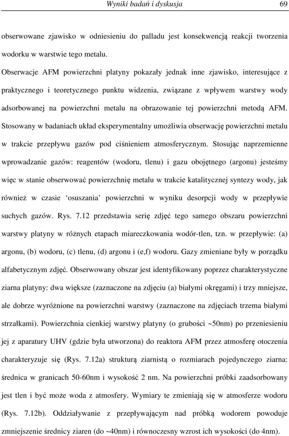 obrazowanie tej powierzchni metodą AFM. Stosowany w badaniach układ eksperymentalny umożliwia obserwację powierzchni metalu w trakcie przepływu gazów pod ciśnieniem atmosferycznym.