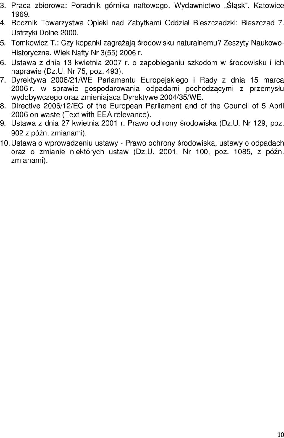 493). 7. Dyrektywa 2006/21/WE Parlamentu Europejskiego i Rady z dnia 15 marca 2006 r. w sprawie gospodarowania odpadami pochodzącymi z przemysłu wydobywczego oraz zmieniająca Dyrektywę 2004/35/WE. 8.