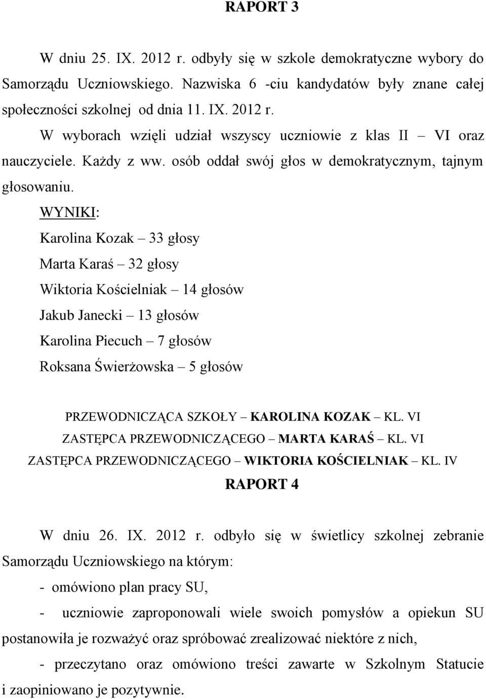 WYNIKI: Karolina Kozak 33 głosy Marta Karaś 32 głosy Wiktoria Kościelniak 14 głosów Jakub Janecki 13 głosów Karolina Piecuch 7 głosów Roksana Świerżowska 5 głosów PRZEWODNICZĄCA SZKOŁY KAROLINA KOZAK