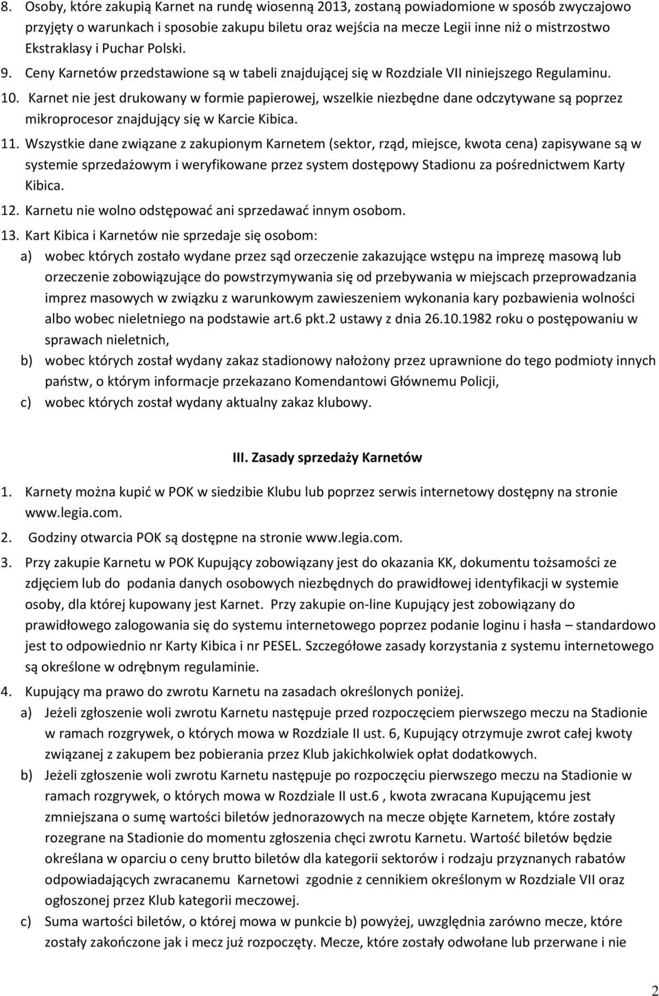 Karnet nie jest drukowany w formie papierowej, wszelkie niezbędne dane odczytywane są poprzez mikroprocesor znajdujący się w Karcie Kibica. 11.