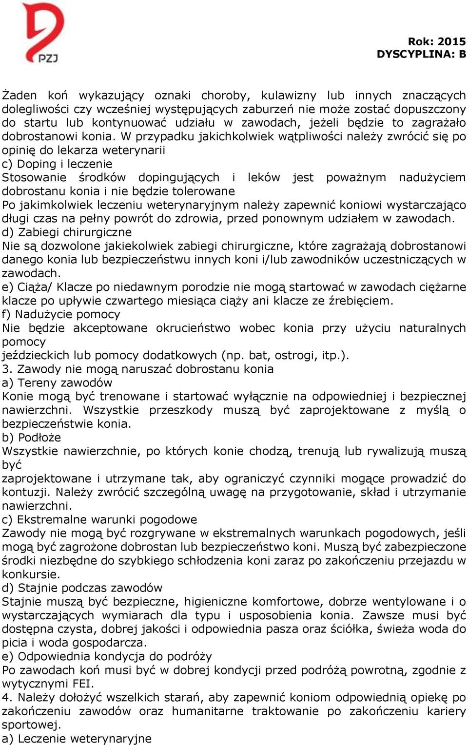 W przypadku jakichkolwiek wątpliwości należy zwrócić się po opinię do lekarza weterynarii c) Doping i leczenie Stosowanie środków dopingujących i leków jest poważnym nadużyciem dobrostanu konia i nie