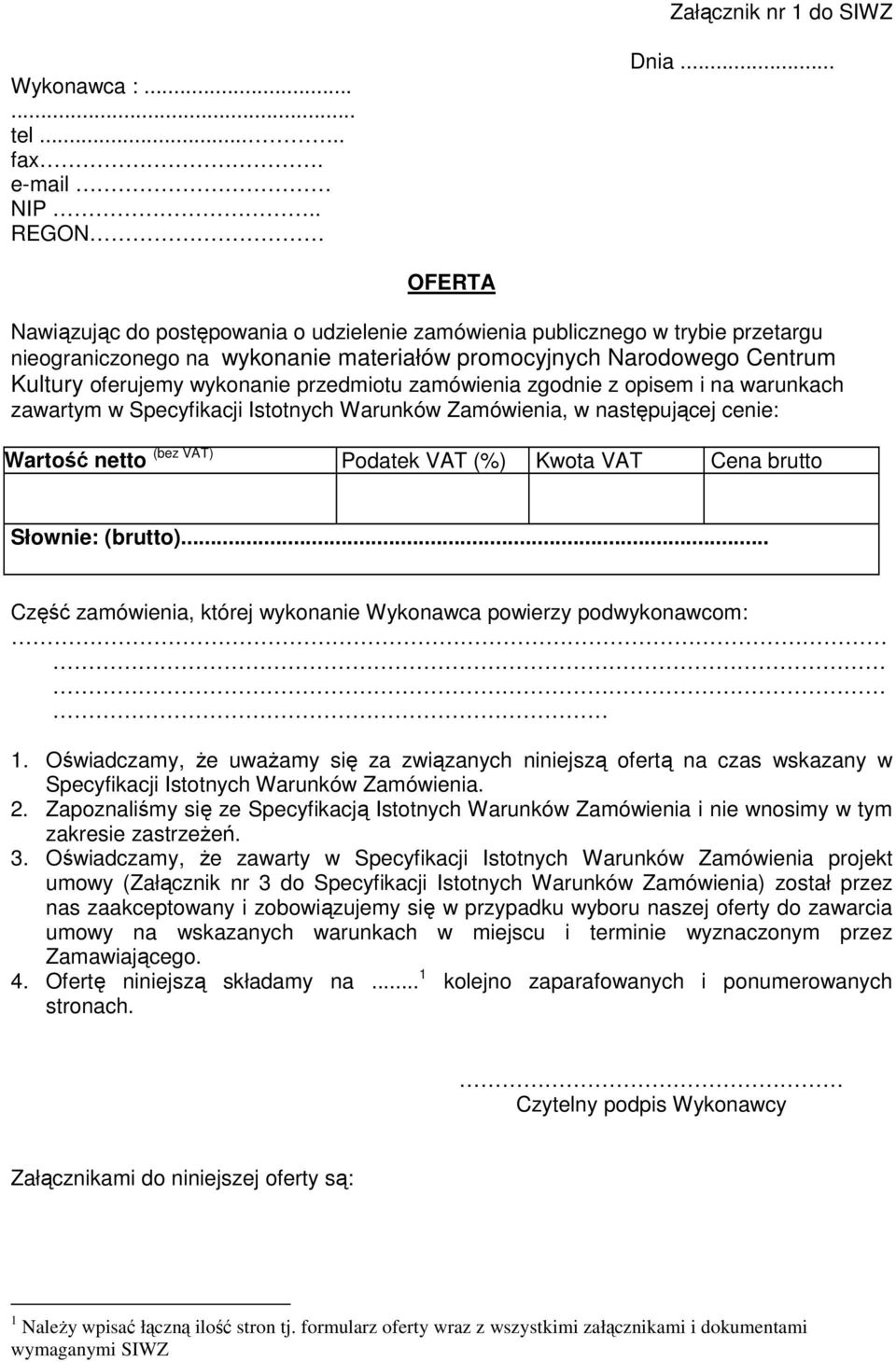 przedmiotu zamówienia zgodnie z opisem i na warunkach zawartym w Specyfikacji Istotnych Warunków Zamówienia, w następującej cenie: Wartość netto (bez VAT) Podatek VAT (%) Kwota VAT Cena brutto