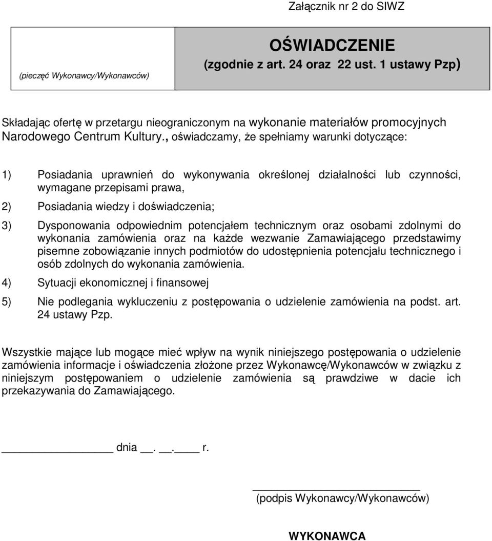 , oświadczamy, że spełniamy warunki dotyczące: 1) Posiadania uprawnień do wykonywania określonej działalności lub czynności, wymagane przepisami prawa, 2) Posiadania wiedzy i doświadczenia; 3)