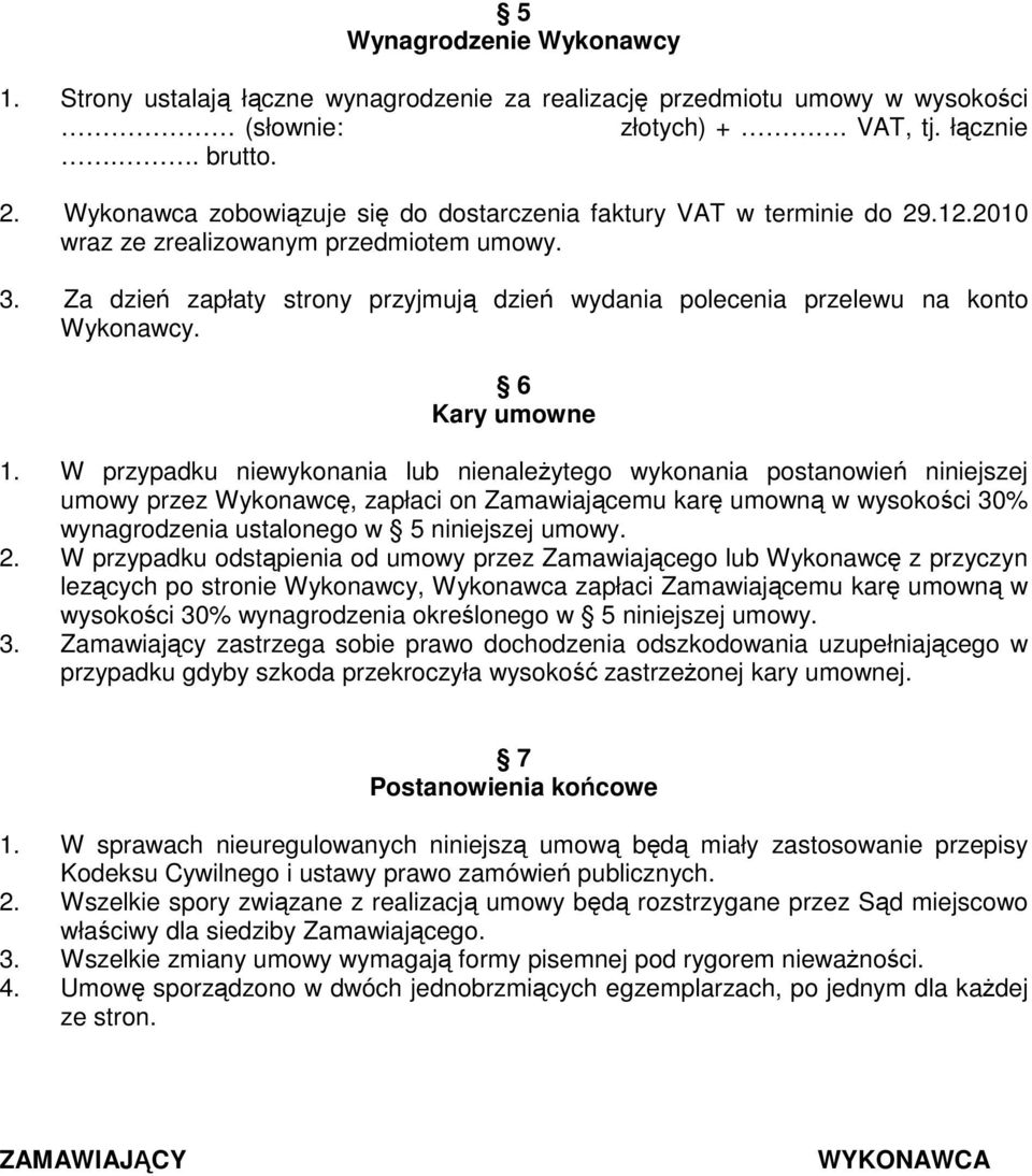 Za dzień zapłaty strony przyjmują dzień wydania polecenia przelewu na konto Wykonawcy. 6 Kary umowne 1.