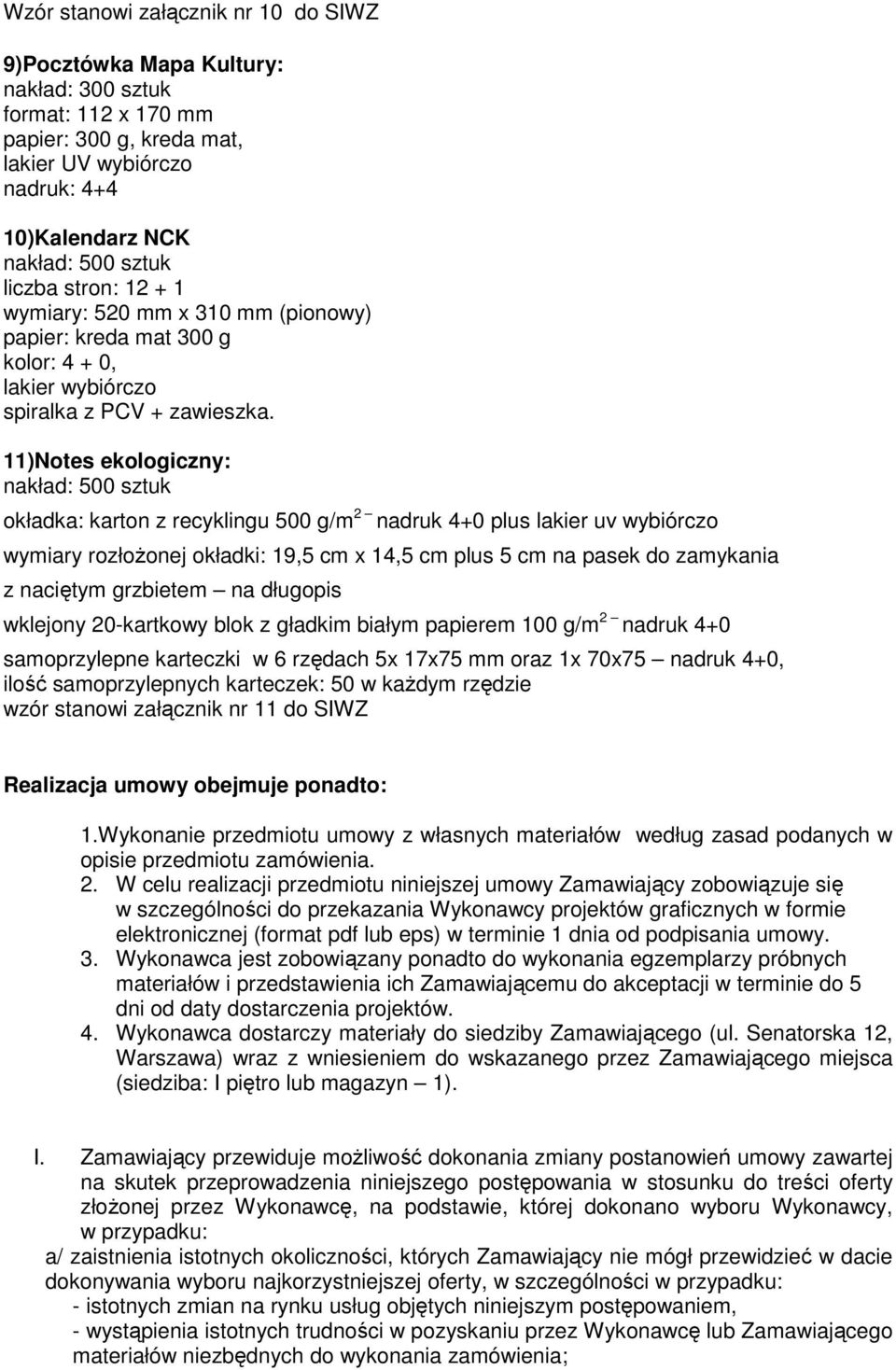 11)Notes ekologiczny: nakład: 500 sztuk okładka: karton z recyklingu 500 g/m 2 nadruk 4+0 plus lakier uv wybiórczo wymiary rozłożonej okładki: 19,5 cm x 14,5 cm plus 5 cm na pasek do zamykania z