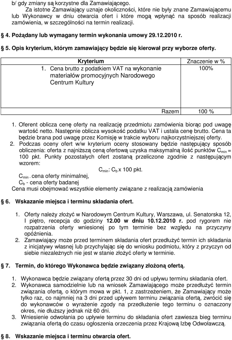 realizacji. 4. Pożądany lub wymagany termin wykonania umowy 29.12.2010 r. 5. Opis kryterium, którym zamawiający będzie się kierował przy wyborze oferty. Kryterium Znaczenie w % 1.